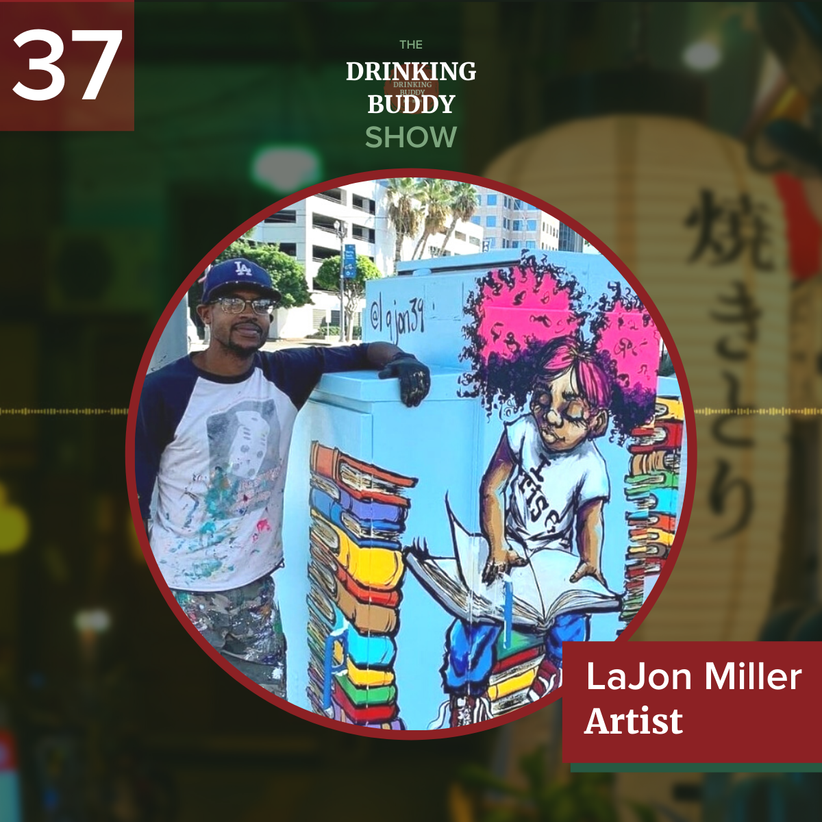 The Drinking Buddy Show Episode 37: Transforming Dreams and Talent into Viable Skills with Long Beach Artist LaJon Miller